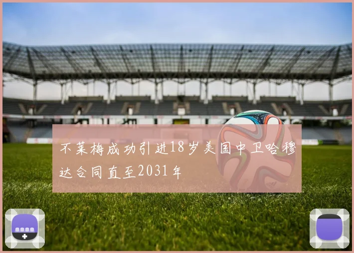 不莱梅成功引进18岁美国中卫哈穆达合同直至2031年