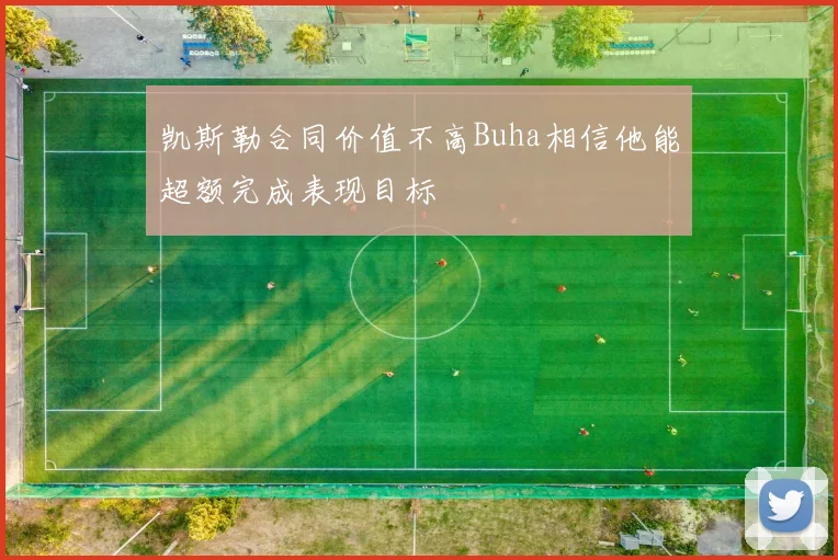 凯斯勒合同价值不高Buha相信他能超额完成表现目标