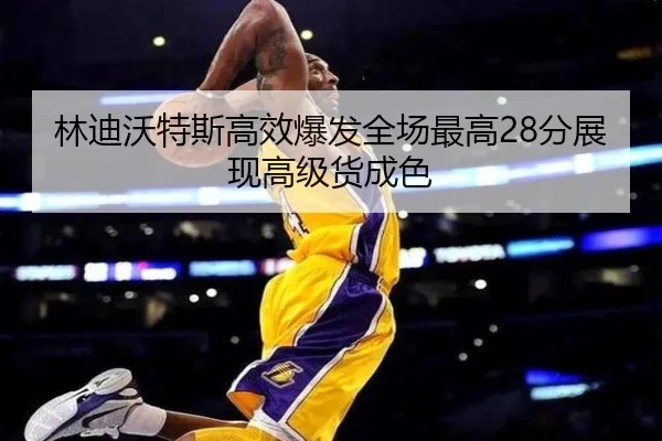 林迪沃特斯高效爆发全场最高28分展现高级货成色